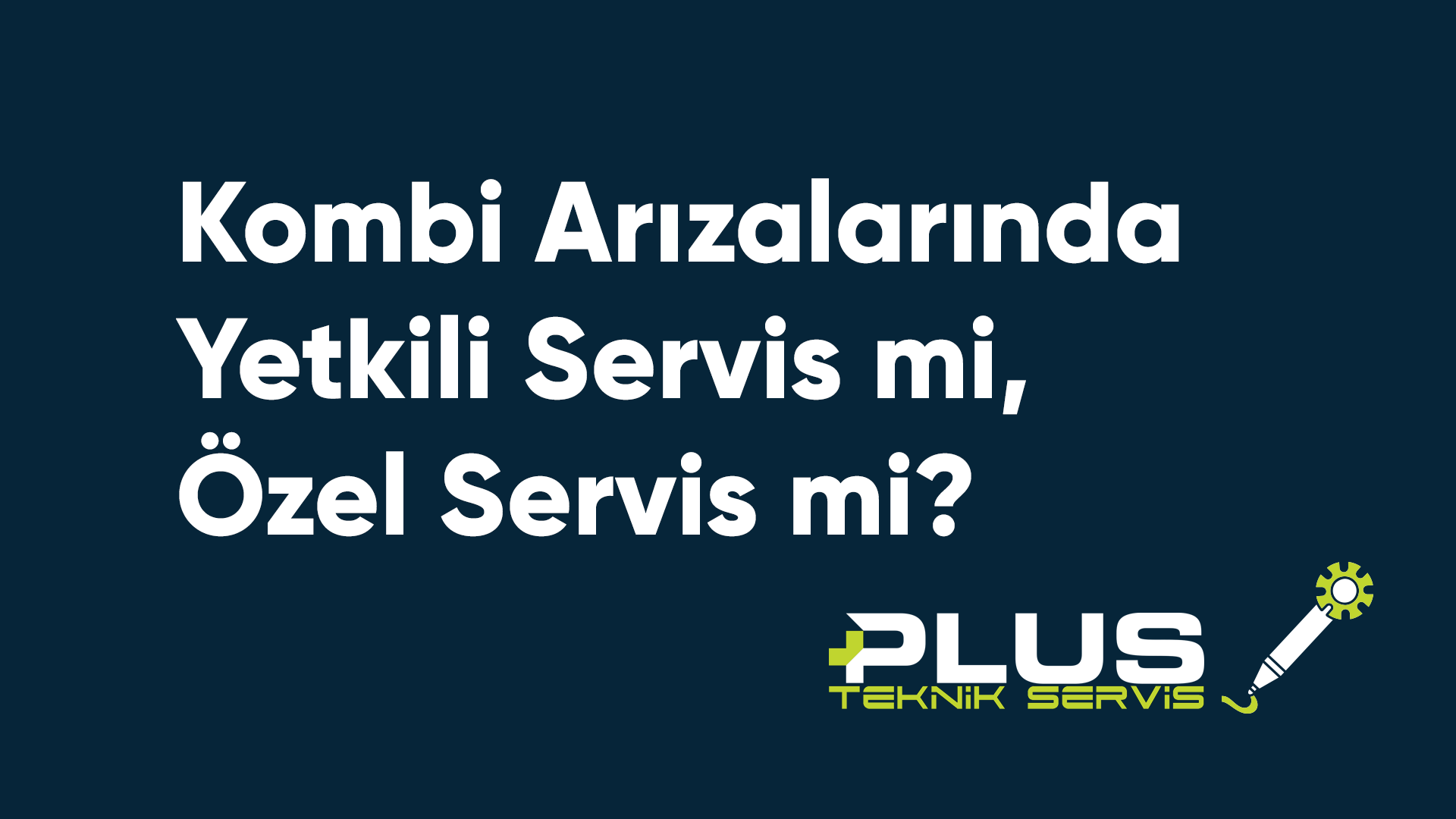 Kombi Arızalarında Yetkili Servis mi, Özel Servis mi?