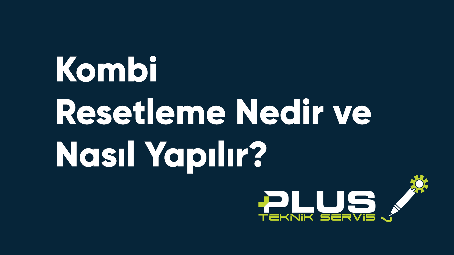 Kombi Resetleme Nedir ve Nasıl Yapılır?